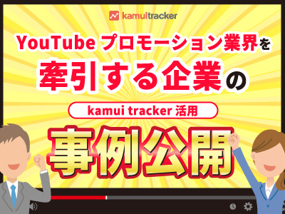 YouTubeプロモーション業界を牽引する２企業の活用事例を公開 ― kamui tracker