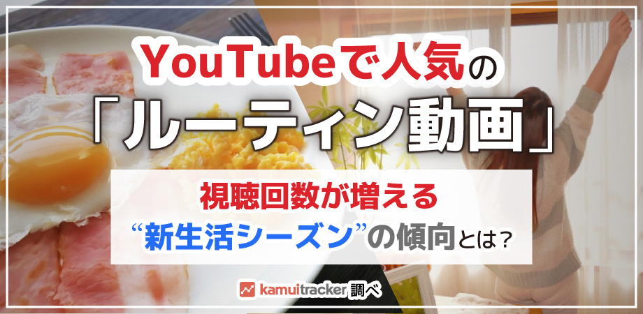 YouTubeで人気の「ルーティン動画」ー視聴回数が増える”新生活シーズン”の傾向とは？