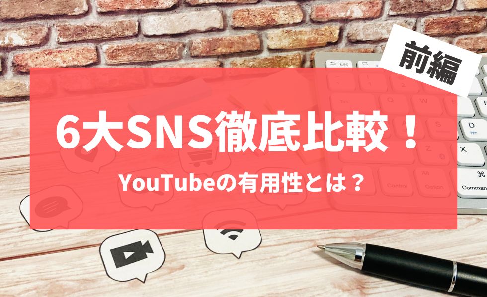 YouTube/ Twitter/ Instagram/ Facebook/ LINE/ TikTok徹底比較！YouTubeの有用性とは？ 前編