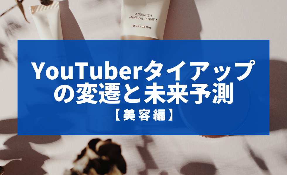 YouTuberタイアップの変遷と未来予測【美容編】