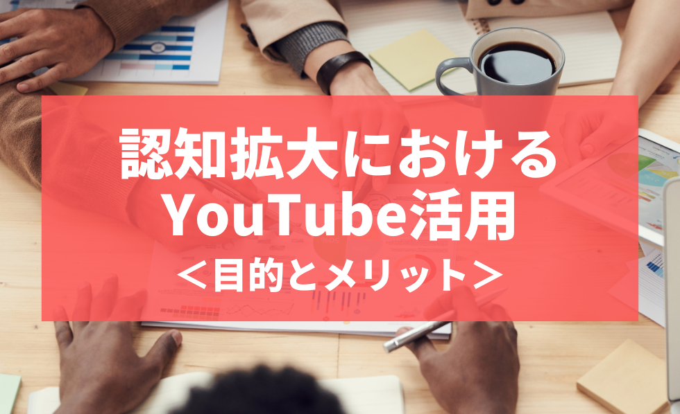認知拡大におけるYouTube活用＜目的とメリット＞