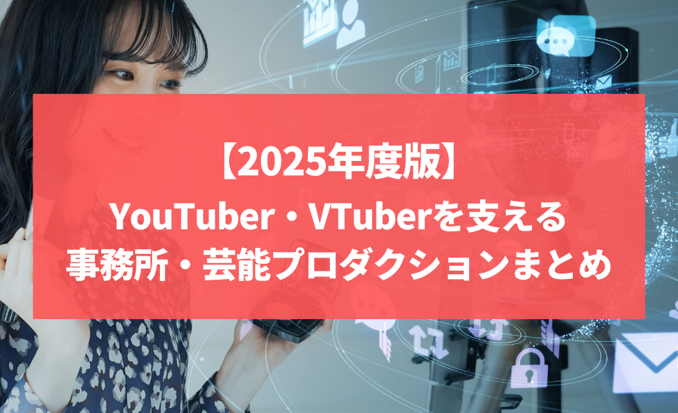【2025年度版】YouTuber・VTuberを支える事務所・芸能プロダクション63選