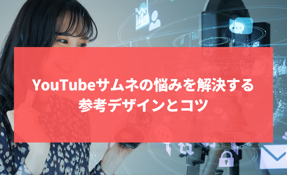 再生数激増か！？YouTubeサムネの悩みを解決する参考デザインとコツ